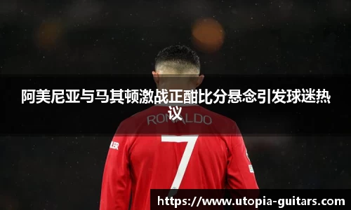 阿美尼亚与马其顿激战正酣比分悬念引发球迷热议