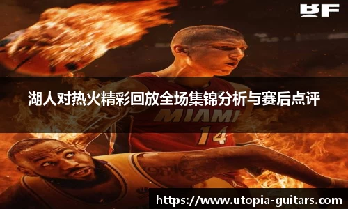 湖人对热火精彩回放全场集锦分析与赛后点评